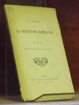 La vérité sur la question romaine. Par B. O. S. …