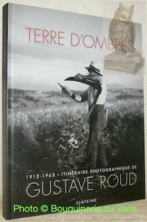 Terre d’ombres. 1915-1965 Itinéraire photographique de Gustave Roud. Textes de …