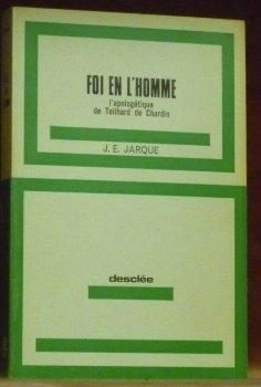 Foi en l’Homme l’apologétique de Teilhard de Chardin.