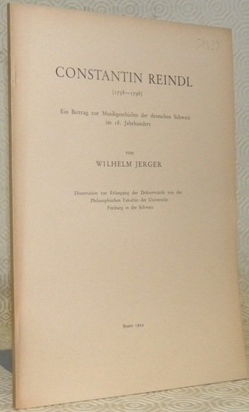 Constantin Reindl (1738-1798). Ein Beitrag zur Musikgeschichte der deutschen Schweiz …