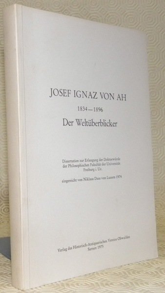 Josef Ignaz von Ah 1834-1896. Der Weltüberblicker. Diss.