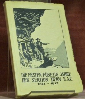 Die Ersten Fünfzig Jahre der Sektion Bern S.A.C.