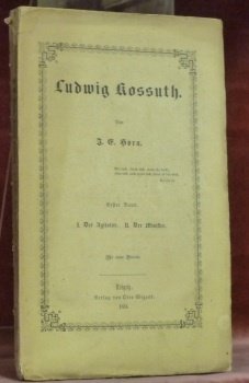 Ludwig Kossuth. Erster Band. I. Der Agitator. II. Der Minister. …