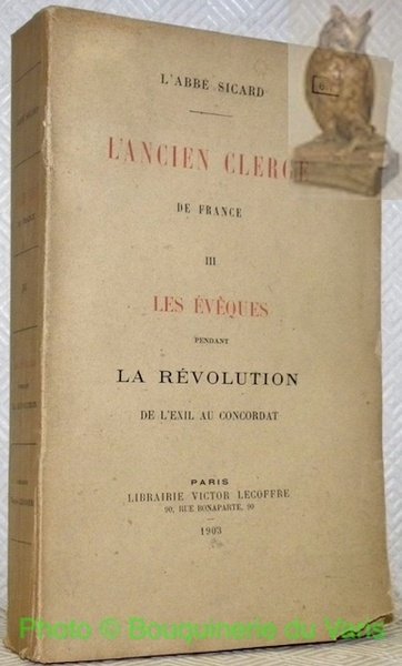 L’Ancien Clergé de France. Les Evêques pendant la Révolution. Tome …