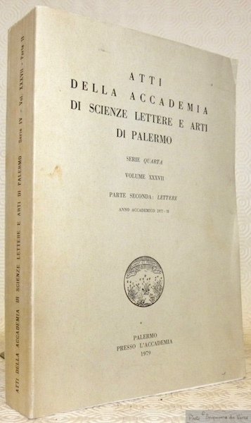 ATTI DELLA ACCADEMIA di Scienze Lettere e Arti di Palermo. Serie Quarta, Volume XXXVII. Parte seconda : Lettere. Anno accademico 1977-78.