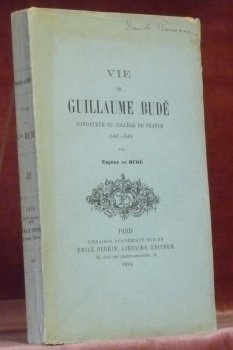 Vie de Guillaume Budé fondateur du Collège de France (1467-1540).