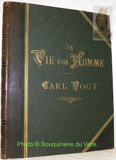 La vie d’un homme Carl Vogt. Avec deux portraits par …