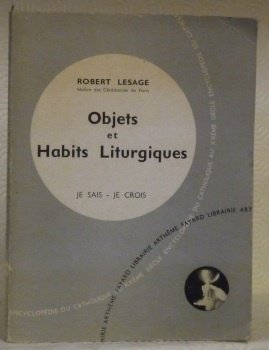 Objets et Habits Liturgiques. Collection Je sais - Je crois.