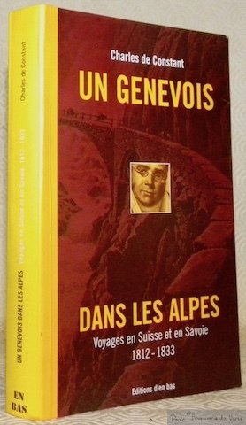 Charles de Constant. Un Genevois dans les Alpes. Voyages en …