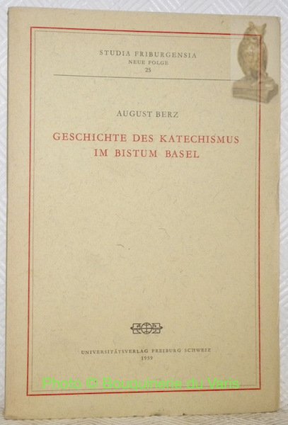 Geschichte des Katechismus im Bistum Basel. Diss. Studia Friburgensia. Neue …