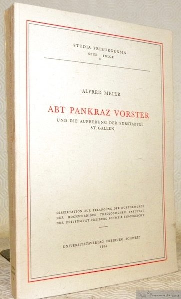 Abt Pankraz Vorster und die Aufhebung der Fürstabtei St. Gallen. …