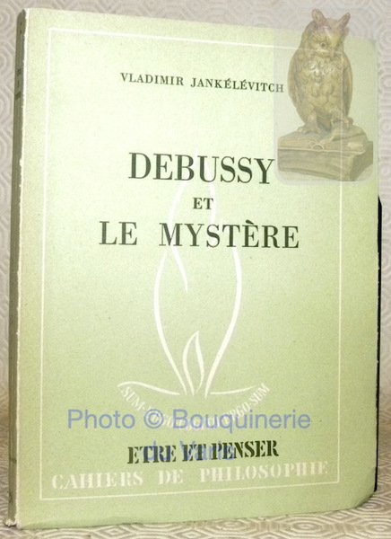 Debussy et le mystère. Collection Être et penser. Cahiers de …