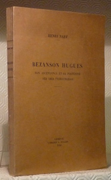 Bezanson Hugues, son ascendance et sa postérité, ses amis fribourgeois. …