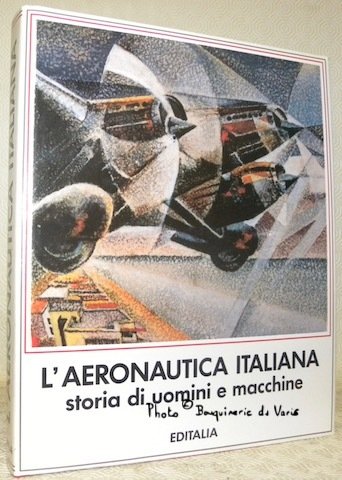 L’aeronautica italiana. Storia di uomini e macchine. Testi di Angelo Lodi, Ovidio Ferrante, Guiseppe Pesce, Igino Coggi.