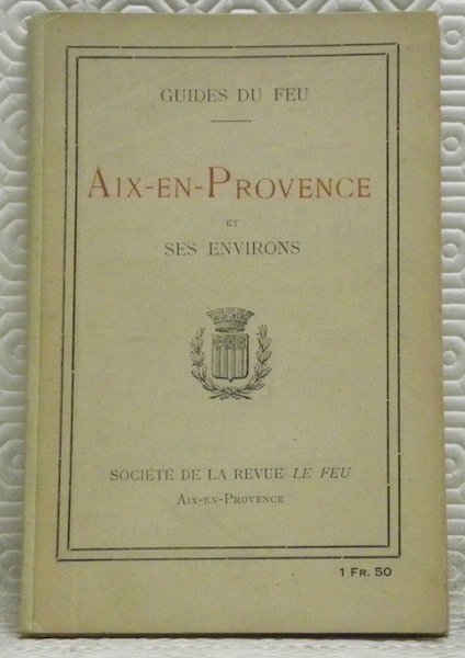 Aix-en-Provence et ses environs. Collection: “Guides du Feu”.