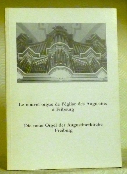 Le nouvel orgue de l’Eglise des Augustins à Fribourg. Die …