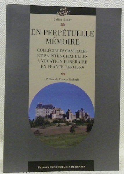En perpétuelle mémoire. Collégiales castrales et Saintes-Chapelles à vocation funéraire …
