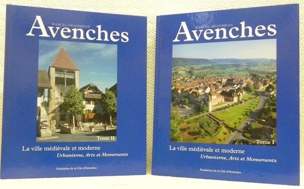 Avenches. La ville médiévale et moderne. Urbanisme, Arts et Monuments. …