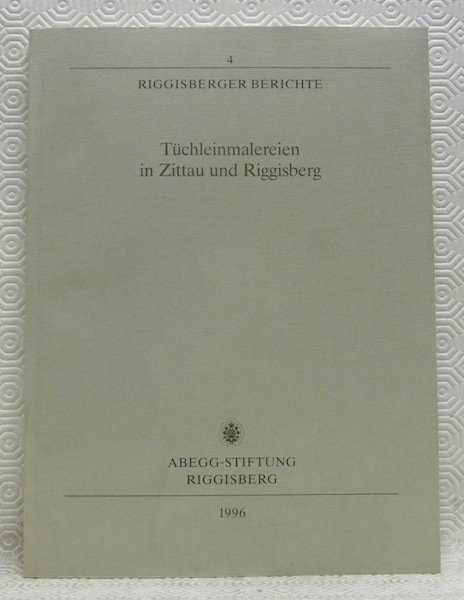 Riggisberger Berichte n. ° 4. Tüchleinmalereien in Zittau und Riggisberg.