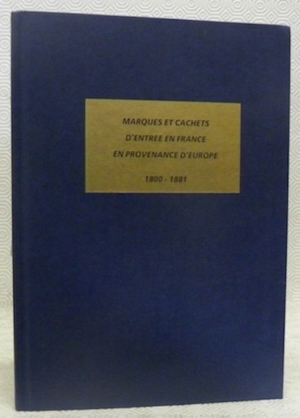 Marques et cachets d’entrée en France en provenance d’Europe 1800-1881.