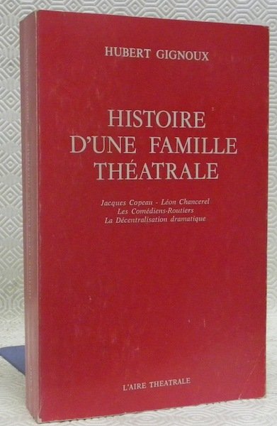 Histoire d’une famille théâtrale. Jacques Copeau - Léon Chancerel. Les …
