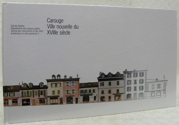 Carouge Ville nouvelle du XVIIIe siècle. Etudes et texte : …