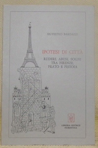 Ipotesi di citta. Ruderi, abusi, sogni tra Firenze, prato e …