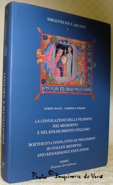 La Consolazione della Filosofia nel Medioevo e nel Rinascimento Italiano. Boethius’s Consolation of Philosophy in Italian Medieval and Renaissance Education.Biblioteche e Archivi 7.