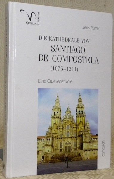 Die Kathedrale von Santiago de Compostela (1075-1211). Eine Quellenstudie. Rombach …