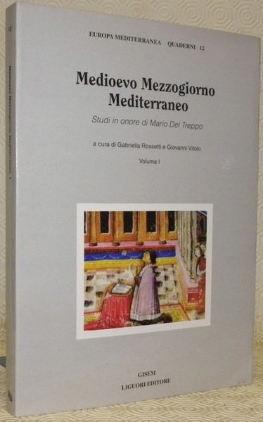 Medioevo Mezzogiorno Mediterraneo. Studi in onore di Mario Del Treppo. …