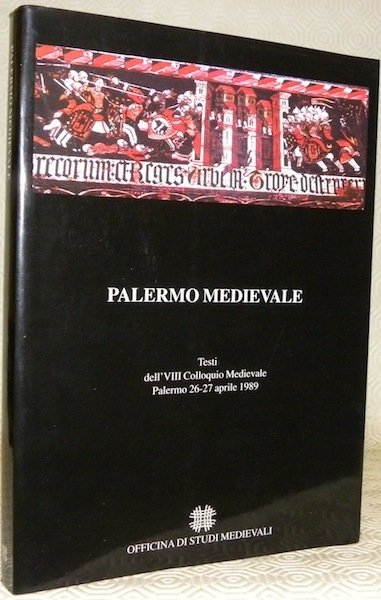 Palermo Medievale. Testi dell’VIII Colloquio Medievale Palermo.