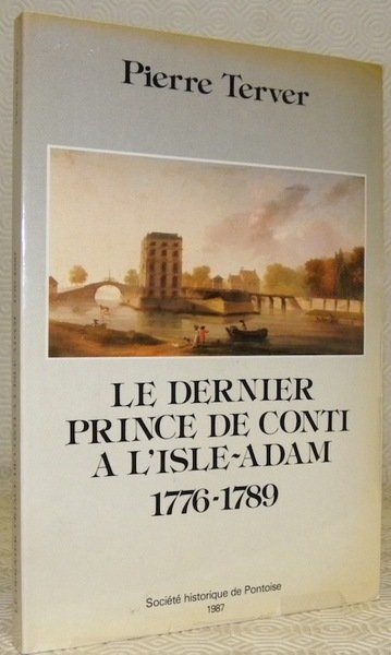 Le dernier prince de Conti a l’Isle-Adam, 1776 - 1789.
