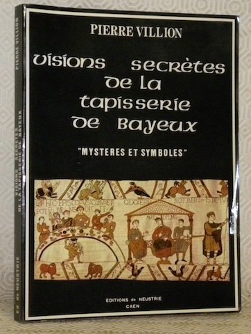 Visions secrètes de la tapisserie de Bayeux. “Mystères et symboles”.