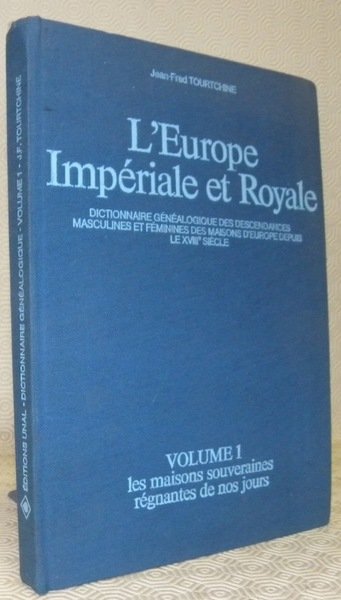 L’Europe Impériale et Royale. Dictionnaire généalogique des descendances masculines et …