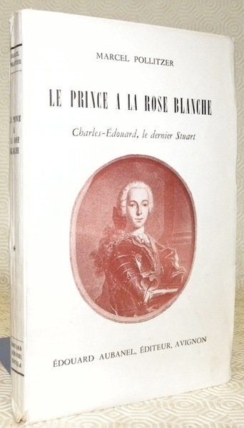 Le Prince à la Rose Blanche Charles-Edouard, le dernier Stuart.