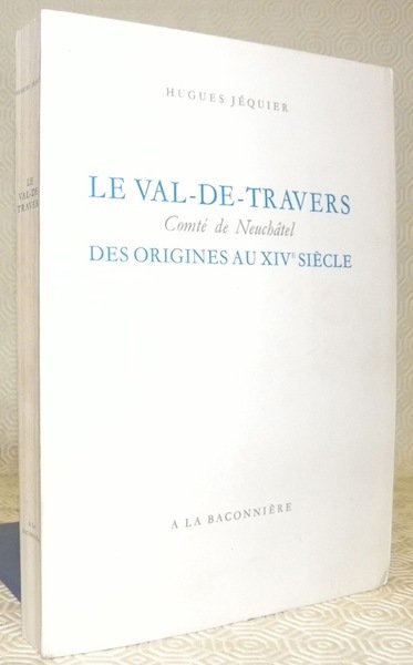 Le Val-de-Travers Comté de Neuchâtel des origines au XIVe siècle.