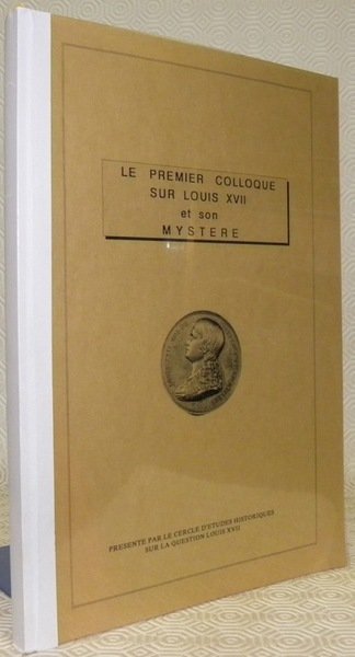 Le premier colloque sur Louis XVII et son mystère. Présenté …
