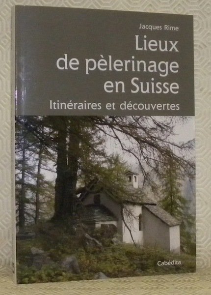 Lieux de pèlerinage en Suisse. Itinéraires et découvertes.
