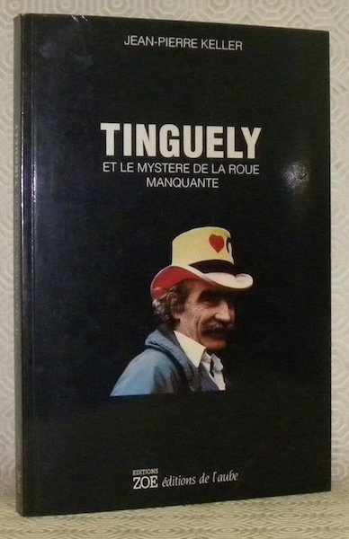 Tinguely et le mystère de la roue manquante. Avec la …