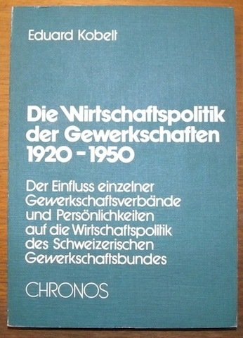 Die Wirtschaftspolitik des Gewerkschaften 1920-1950. Der Einfluss einzelner Gewerkschafts- verbände …