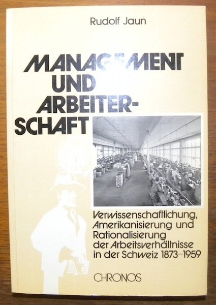 Management und Arbeiterschaft. Verwissenschaftlichung, Amerikanisierung und Rationalisierung der Arbeitsverhältnisse in …