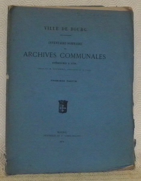 Ville de Bourg. Inventaire-sommaire des Archives Communales antérieures à 1790. …