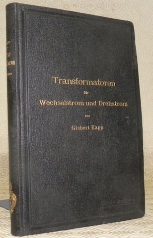 Transformatoren für Wechselstrom und Drehstrom. Eine Darstellung ihrer Theorie, Konstruktion …