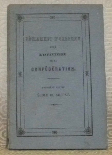 Réglement d’exercice pour l’infanterie de la Confédération. Première partie. Ecole …