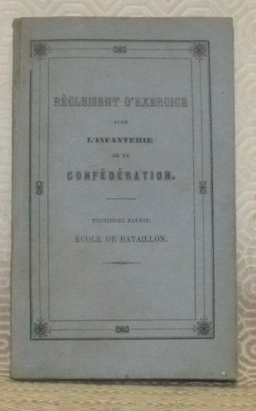 Réglement d’exercice pour l’infanterie de la Confédération. Troisième partie. Ecole …