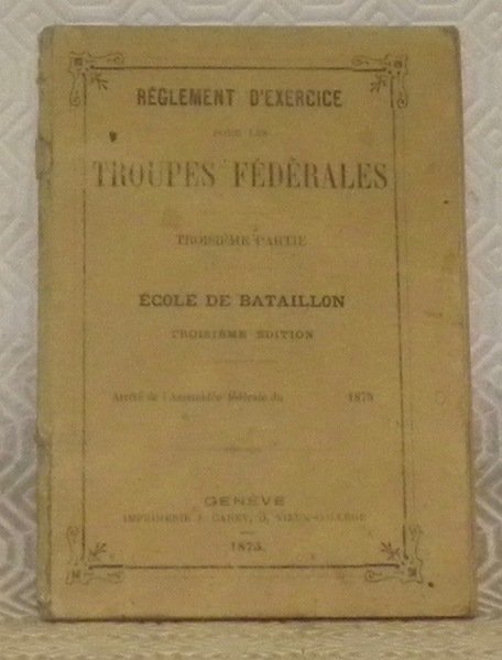 Réglement d’exercice pour les troupes fédérales. Troisième partie. Ecole de …