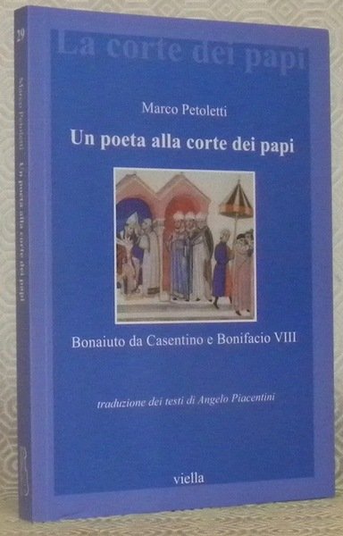 Un poeta alla corte dei papi. Bonaiuto da Casentino e Bonifacio VIII. Traduzione dei testi di Angelo Piacentini. La corte dei papi, 29.