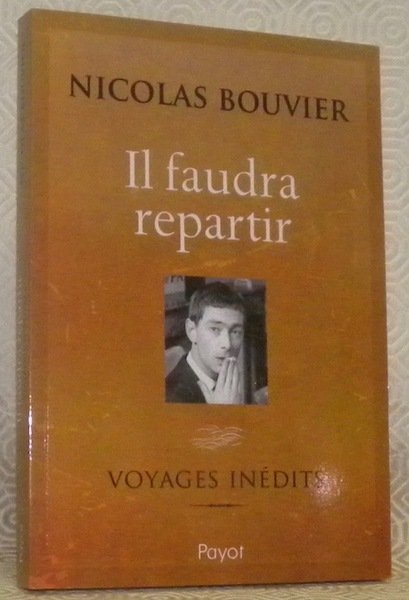 Il faudra repartir. Voyages inédits. Textes réunis et présentés par …