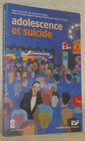 Adolescence et suicide. Epidémiologie, psychodynamique, interventions. Collection: La vie de …