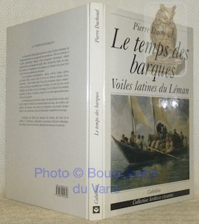 Le temps des barques. Voiles latines du Léman. Avec la …